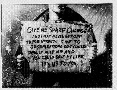 A man holding a sign that says give me spare change and I may never get off these streets.   GIve to organizations that could really help me and you could same my life, it's up to you.   